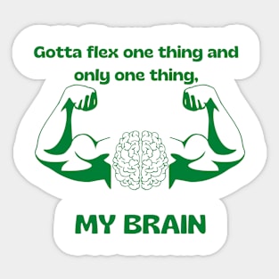 gOTTA FLEX ONE THING AND ONLY ONE THING, MY BRAIN Sticker